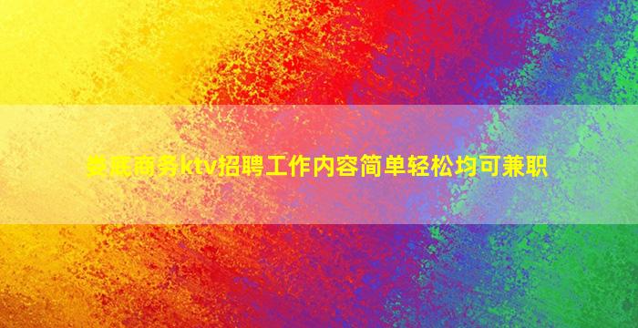娄底商务ktv招聘工作内容简单轻松均可兼职